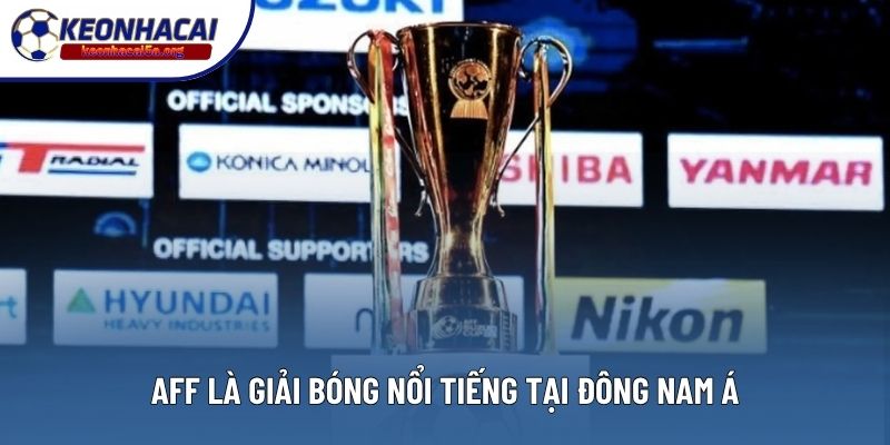 AFF là giải bóng nổi tiếng tại Đông Nam Á